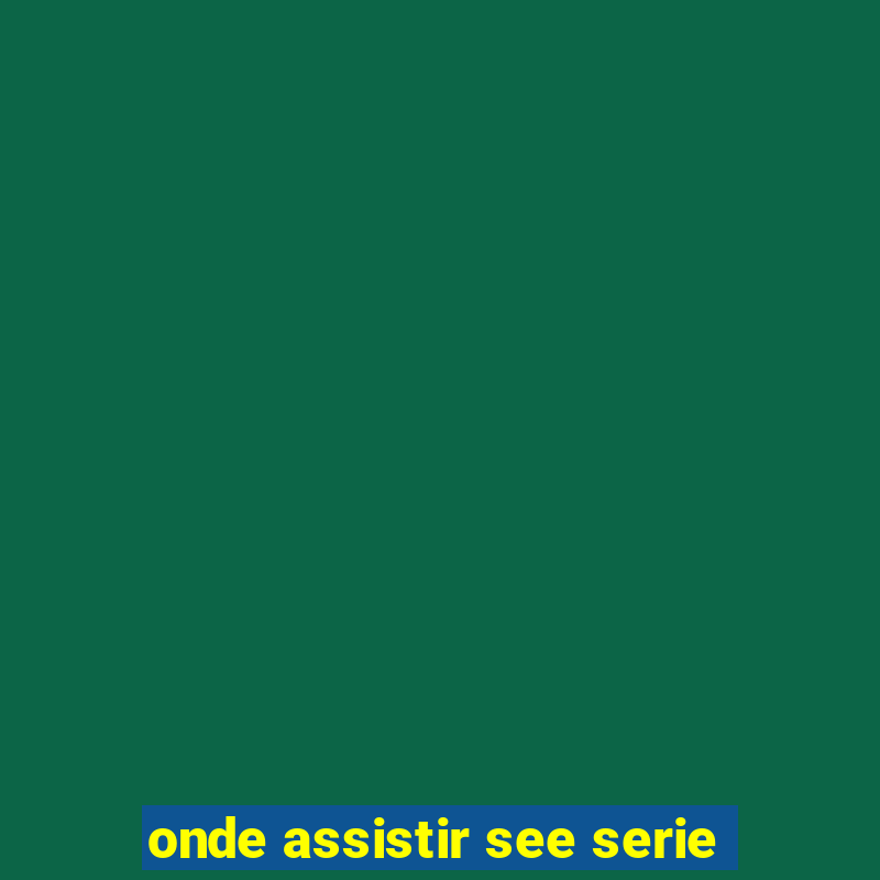 onde assistir see serie